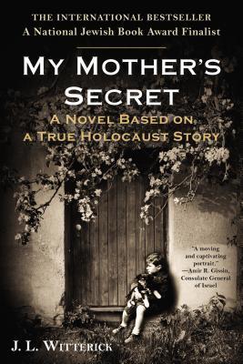 My Mother's Secret: A Novel Based on a True Holocaust Story  J.L. Witterick