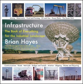 Infrastructure: The Book of Everything for the Industrial Landscape  Brian Hayes