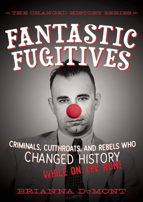 Changed History #2 Fantastic Fugitives: Criminals, Cutthroats, and Rebels Who Changed History: While on the Run!  Brianna DuMont ,  Bethany Straker  (Illustrator)