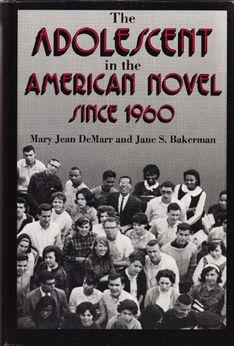 The Adolescent in the American Novel Since 1960  Mary Jean DeMarr ,  Jane S. Bakerman