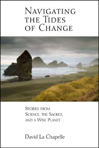 Navigating the Tides of Change: Stories from Science, the Sacred, and a Wise Planet  David La Chapelle ,  Joan Borysenko  (Foreword by)