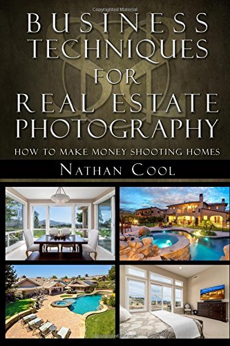 Business Techniques for Real Estate Photography: How to make money shooting homes  Nathan Cool