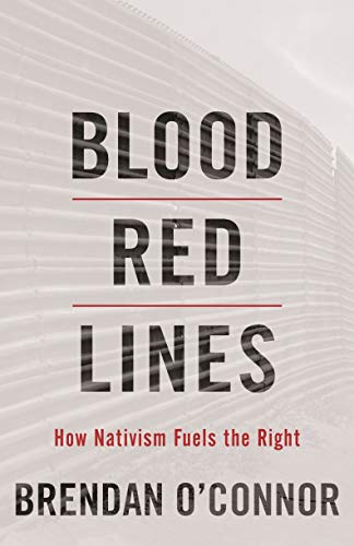 Blood Red Lines: How Nativism Fuels the Right  Brendan O'Connor