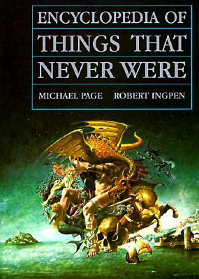 Encyclopedia of Things That Never Were: Creatures, Places, and People  Michael F. Page ,  Robert Ingpen  (Illustrator)