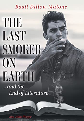The Last Smoker on Earth: and the End of Literature  Basil Dillon-Malone