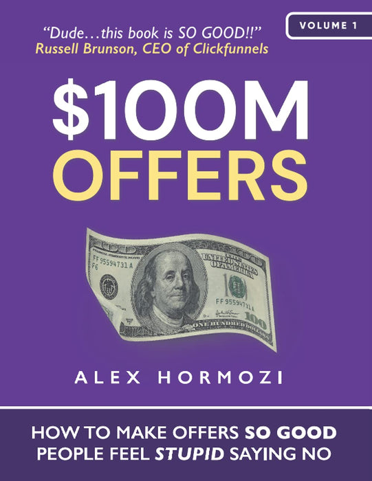 $100M Offers: How To Make Offers So Good People Feel Stupid Saying No  Alex Hormozi