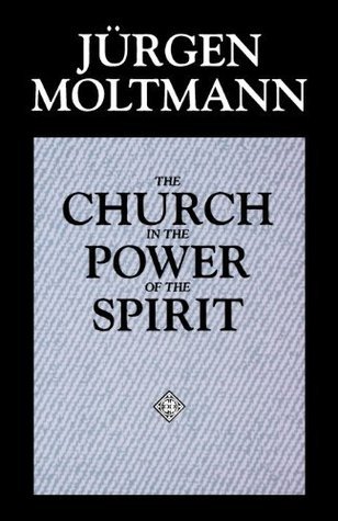 The Church in the Power of the Spirit  Jürgen Moltmann