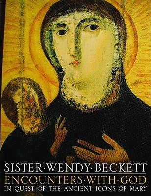 Encounters With God: In Quest of Ancient Icons of Mary  Sister Wendy Beckett