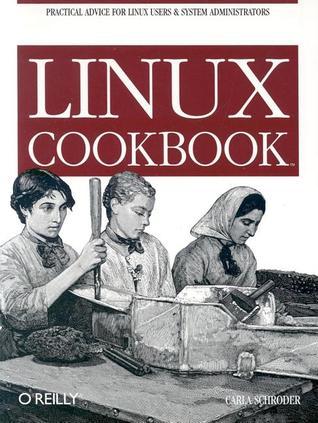 Linux Cookbook: Practical Advice for Linux System Administrators  Carla Schroder