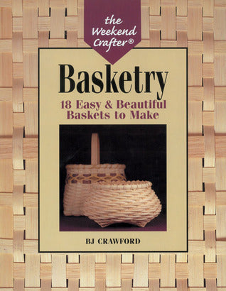 The Weekend Crafter®: Basketry: 18 Easy Beautiful Baskets to Make  B.J. Crawford