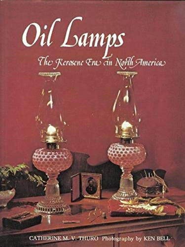 Oil Lamps: The Kerosene Era in North America  Catherine M.V. Thuro ,  Ken Bell