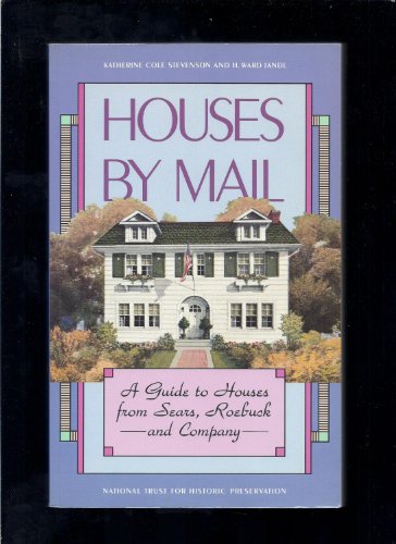 Houses by Mail: A Guide to Houses from Sears, Roebuck and Company  Katherine Cole Stevenson