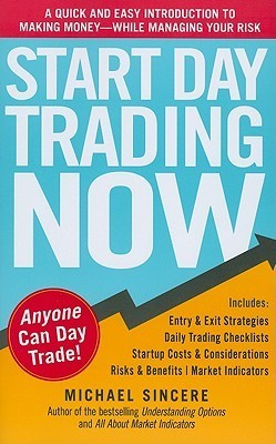 Start Day Trading Now: A Quick and Easy Introduction to Making Money While Managing Your Risk  Michael Sincere