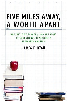 Five Miles Away, a World Apart: One City, Two Schools, and the Story of Educational Opportunity in Modern America  James E. Ryan