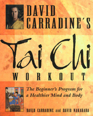 David Carradine's Tai Chi Workout: The Beginner's Program for a Healthier Mind and Body  David Carradine ,  David Nakahara