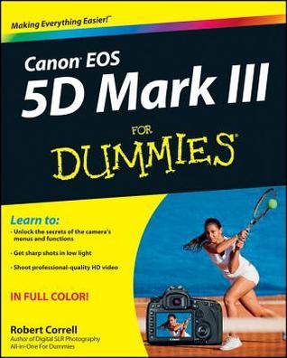 Canon EOS 5d Mark III for Dummies  Robert Correll