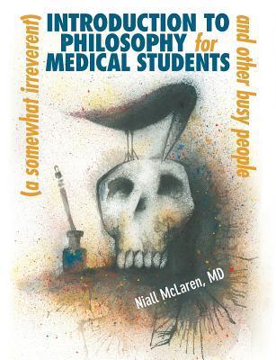 A (Somewhat Irreverent) Introduction to Philosophy for Medical Students and Other Busy People  Niall McLaren