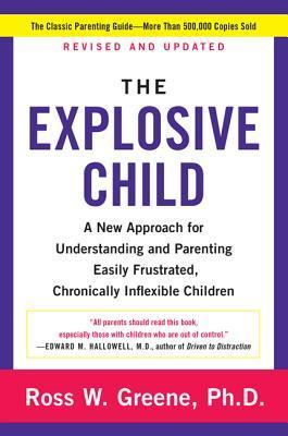 The Explosive Child: A New Approach for Understanding and Parenting Easily Frustrated, Chronically Inflexible Children  Ross W. Greene