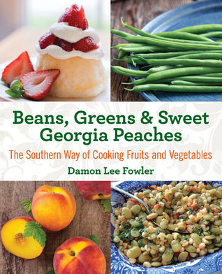 Beans, Greens & Sweet Georgia Peaches: The Southern Way of Cooking Fruits and Vegetables  Damon Lee Fowler