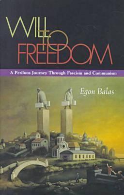 A Will to Freedom: A Perilous Journey Through Fascism and Communism  Egon Balas