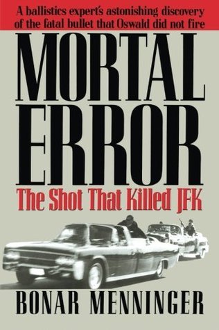 Mortal Error: The Shot That Killed JFK  Bonar Menninger