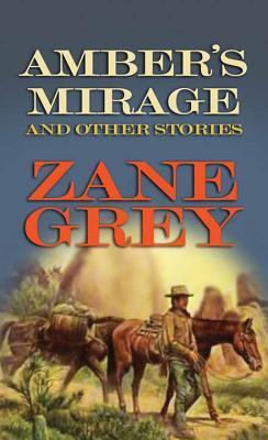 Amber's Mirage and Other Stories  Zane Grey