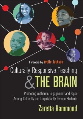 Culturally Responsive Teaching and The Brain: Promoting Authentic Engagement and Rigor Among Culturally and Linguistically Diverse Students  Zaretta Lynn Hammond ,  Yvette Jackson  (Foreword)