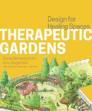 Therapeutic Gardens: Design for Healing Spaces  Daniel Winterbottom ,  Amy Wagenfeld
