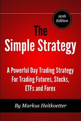 The Simple Strategy - A Powerful Day Trading Strategy For Trading Futures, Stocks, ETFs and Forex  Markus Heitkoetter ,  Mark Hodge  (Creator)