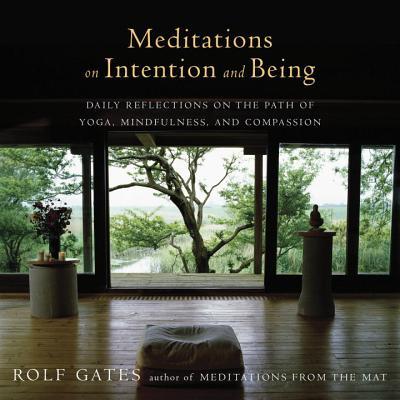 Meditations on Intention and Being: Daily Reflections on the Path of Yoga, Mindfulness, and Compassion  Rolf Gates
