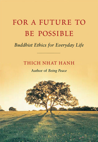 For a Future to Be Possible: Buddhist Ethics for Everyday Life  Thich Nhat Hanh ,  Jack Kornfield  (Afterword) ,  Joan Halifax  (Introduction)