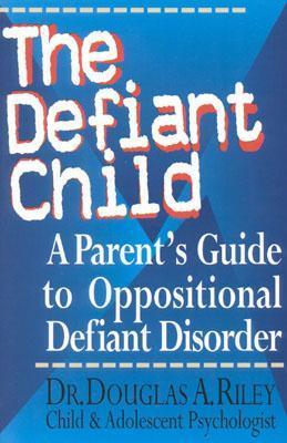 The Defiant Child: A Parent's Guide to Oppositional Defiant Disorder  Douglas A. Riley