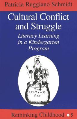 Cultural Conflict and Struggle: Literacy Learning in a Kindergarten Program by Patricia Ruggiano Schmidt