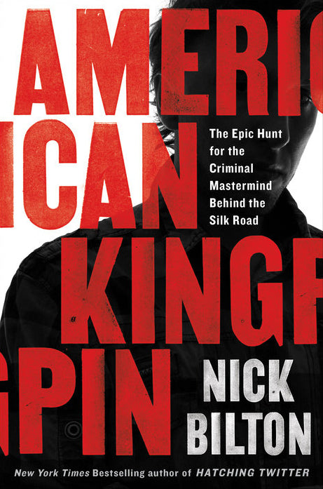 American Kingpin: The Epic Hunt for the Criminal Mastermind Behind the Silk Road  Nick Bilton