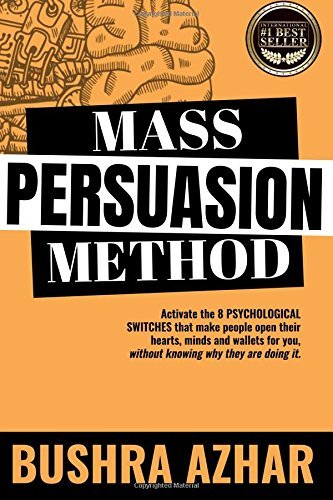 Mass Persuasion Method: Activate the 8 Psychological Switches That Make People Open Their Hearts, Minds and Wallets for You  Bushra Azhar