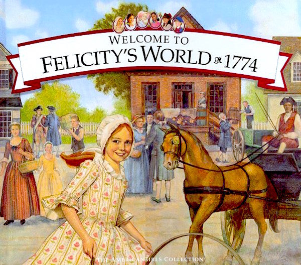The American Girls Collection Welcome to Felicity's World · 1774: Growing Up in Colonial America  Catherine Gourley ,  Jodi Evert  (Editor) ,  Mengwan Lin  (Designer)