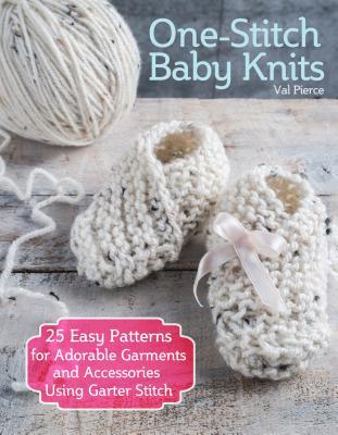 One-Stitch Baby Knits: 25 Easy Patterns for Adorable Garments and Accessories Using Garter Stitch  Val Pierce