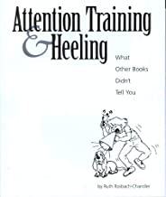 Attention Training & Heeling: What Other Books Didn't Tell You  Ruth Rosbach-Chandler