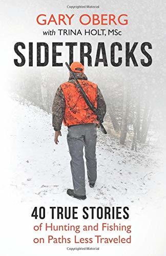Sidetracks: 40 True Stories of Hunting and Fishing on Paths Less Traveled  Gary Oberg ,  Trina Holt