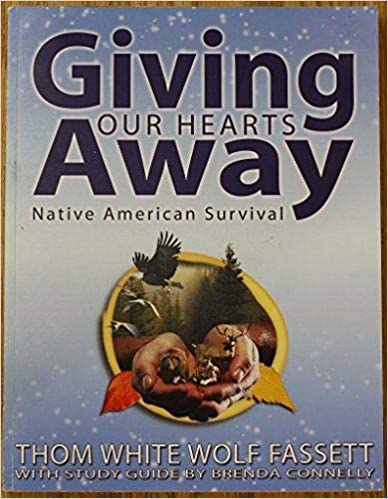 Giving Our Hearts Away: Native American Survival: A Mission Study for 2008-2009  Thom White Wolf Fassett