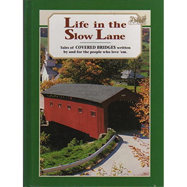 Life in the Slow Lane: Tales of Covered Bridges Written by and for People Who Love Them by Reiman Publications, Jerry Wiebel (Editor)