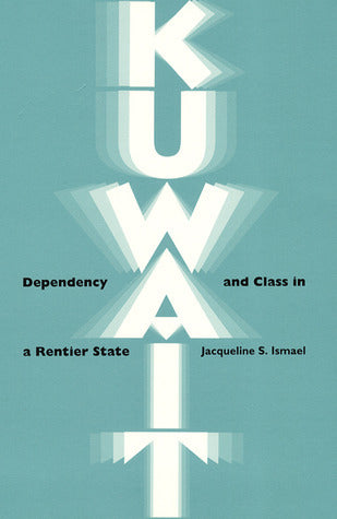 Kuwait: Dependency and Class in a Rentier State  Jacqueline S. Ismael
