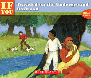 If You Traveled on the Underground Railroad by Ellen Levine, Larry Johnson (Illustrator)