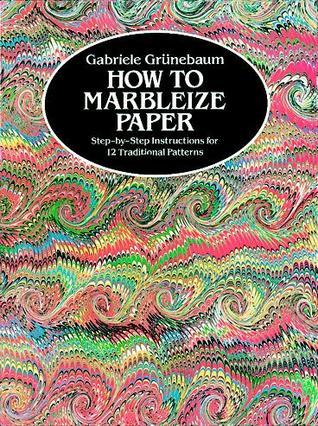 How to Marbleize Paper: Step-by-Step Instructions for 12 Traditional Patterns  Gabriele Grunebaum